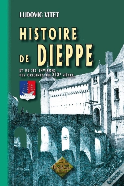Capa do artigo Histoire De Dieppe Et De Ses Environs, Des Origines Au Xixe Siècle