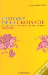 Histoire De La Croisade ; Le Recit D'Un Temoin De La Premiere Croisade ; 1095-1106