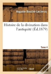 Histoire De La Divination Dans L'Antiquite. Tome 4