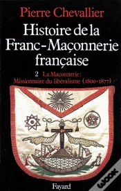 Capa do artigo Histoire De La Franc-Maçonnerie Française : La Maçonnerie, Missionnaire Du Libéralisme (1800-1877)