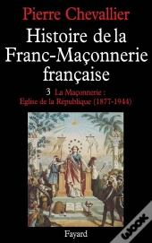 Histoire De La Franc-Maconnerie Française Tome 3 ; 1877-1944
