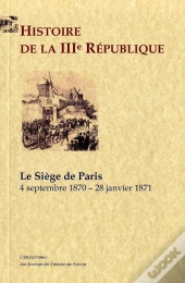 Histoire De La Iiie République. Tome 1, Le Siège De Paris (4 Septembre 1870 - 28 Janvier 1871)
