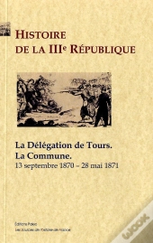Histoire De La Iiie République Tome 2 ; La Commune, La Délégation De Tours (1870-1871)