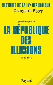 Histoire De La Ive Republique T.1 ; La Republique Des Illusions, 1945-1951