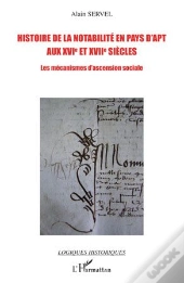 Histoire De La Notabilité En Pays D'Apt Aux Xvi Et Xvii Siècles ; Les Mécanismes De L'Ascension Sociale