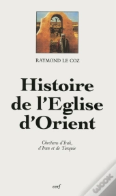 Histoire De L'Eglise D'Orient ; Chrétiens D'Irak, D'Iran Et De Turquie