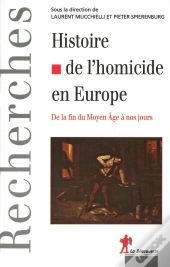 Histoire De L'Homicide En Europe ; De La Fin Du Moyen Âge À Nos Jours