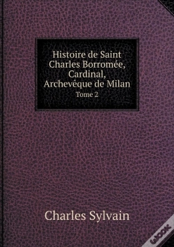 Capa do artigo Histoire De Saint Charles Borromee, Cardinal, Archeveque De Milan Tome 2