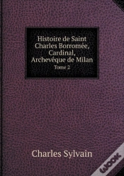 Capa do artigo Histoire De Saint Charles Borromee, Cardinal, Archeveque De Milan Tome 2