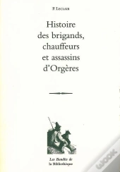 Histoire Des Brigands, Chauffeurs Et Assassins D'Orgères