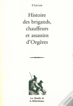 Capa do artigo Histoire Des Brigands, Chauffeurs Et Assassins D'Orgères
