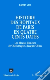 Capa do artigo Histoire Des Hôpitaux De Paris En Quatre Cents Dates : Des Blouses Blanches De Charlemagne À Jacques Chirac