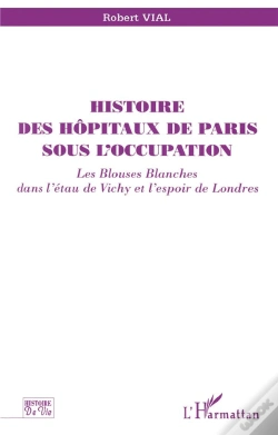 Capa do artigo Histoire Des Hôpitaux De Paris Sous L'Occupation ; Les Blouses Blanches Dans L'Étau De Vichy Et L'Espoir De Londres