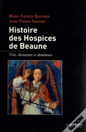Histoire Des Hospices De Beaune ; Vigne, Pierre Et Bienfaiteurs