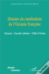 Histoire Des Institutions De L'Océanie Française ; Polynésie ; Nouvelle Calédonie ; Wallis & Futuna