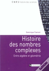 Histoire Des Nombres Complexes ; Entre Algebre Et Geometrie