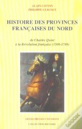 Histoire Des Provinces Francaises Du Nord De Charles Quint A La Revolution Francaise, 1500-1789