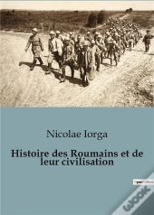 Histoire Des Roumains Et De Leur Civilisation