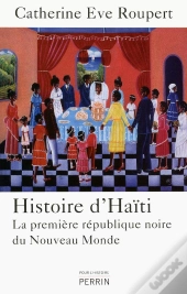 Histoire D'Haïti ; La Première République Noire Du Nouveau Monde