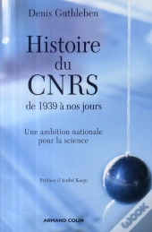Histoire Du Cnrs De 1939 À Nos Jours ; Une Ambition Nationale Pour La Science