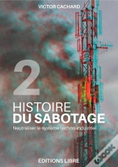 Histoire Du Sabotage Tome 2 : Neutraliser Le Système Techno-Industriel