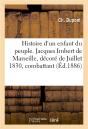 Histoire D'Un Enfant Du Peuple. Jacques Imbert De Marseille, Decore De Juillet 1830, Combattant - Preview