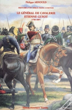 Capa do artigo Histoire D'Un Héros Franc-Comtois ; Le Général De Cavalerie Étienne Guyot (1766-1807)