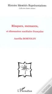Histoire Identites Representations ; Risques, Menaces, Et Dissuasion Nucleaire Francaise