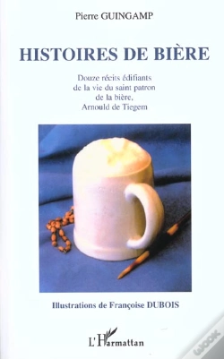 Capa do artigo Histoires De Biere ; 12 Recits Edifiants De La Vie Du Saint Patron De La Biere Arnould De Tiegem