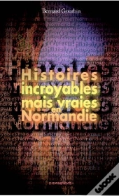 Histoires Incroyables Mais Vraies En Normandie