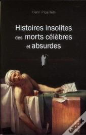 Histoires Insolites Des Morts Celebres Et Absurdes