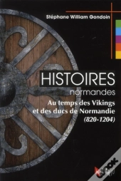 Histoires Normandes - Au Temps Des Vikings Et Des Ducs De Normandie (820-1204)