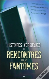 Histoires Veridiques De Rencontres Avec Des Fantomes