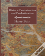 Historic Protestantism And Predestination