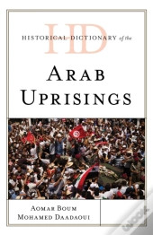 Historical Dictionary Of The Arab Uprisings