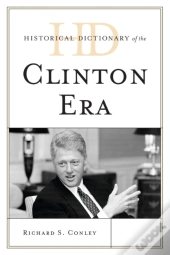 Historical Dictionary Of The Clinton Era