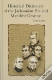 Historical Dictionary Of The Jacksonian Era And Manifest Destiny