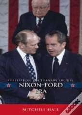 Historical Dictionary Of The Nixon-Ford Era