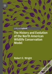 History And Evolution Of The North American Wildlife Conservation Model