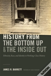 History From The Bottom Up And The Inside Out