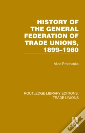 History General Federation Trade Unions, 1899-1980