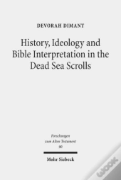 History, Ideology And Bible Interpretation In The Dead Sea Scrolls