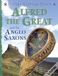 History Starting Points: Alfred The Great And The Anglo Saxons