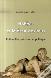 Hobbes Et Le Désir Des Fous ; Rationalité, Prévision Et Politique