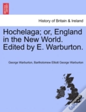 Hochelaga; Or, England In The New World. Edited By E. Warburton.