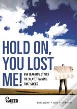 Hold On, You Lost Me: Use Learning Styles To Create Training That Sticks