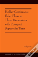 Holder Continuous Euler Flows In Three Dimensions With Compact Support In Time