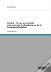 Holding - Formen Und Vorteile Internationaler Verbundsysteme Durch Holdinggesellschaften