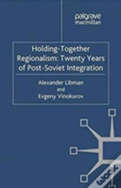 Holding-Together Regionalism: Twenty Years Of Post-Soviet Integration