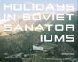 Holidays In Soviet Sanatoriums - Preview